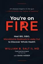 You're on FIRE: Heal IBS, SIBO, Microbiome Dysbiosis & Leaky Gut to Discover Whole Health