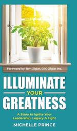 Illuminate Your Greatness: A Story to Ignite Your Leadership, Legacy & Light