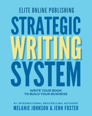 Elite Online Publishing Strategic Writing System: Write Your Book to Build Your Business - Melanie Johnson,Jenn Foster - cover