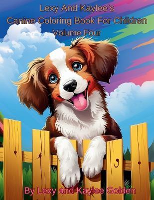 Lexy And Kaylee's Canine Coloring Book For Children Volume Four - Lexy A Golden - cover