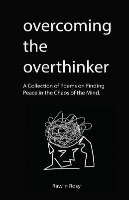 Overcoming the overthinker: A Collection of Poems on Finding Peace in the Chaos of the Mind - Raw N Rosy - cover