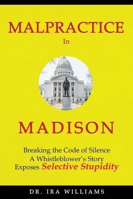 Malpractice in Madison: Breaking the Code of Silence, a Whistleblower's Story - Williams - cover