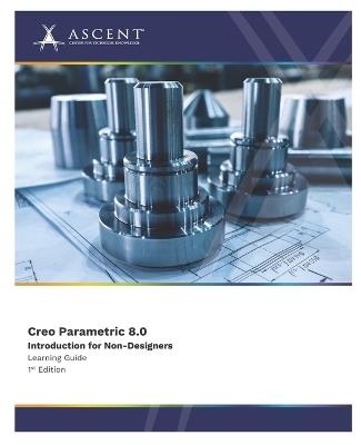 Creo Parametric 8.0: Introduction for Non-Designers - Ascent - Center for Technical Knowledge - cover