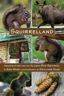 Squirrelland: Imagination and the Alaska Red Squirrel - Eric Wade - cover