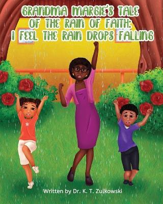 Grandma Margie's Tale of The Rain of Faith: I Feel The Rain Drops Falling - Kimberley Zulkowski - cover