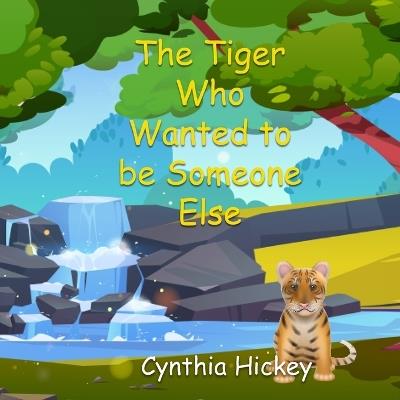 The Tiger Who Wanted to be Someone Else - Cynthia Hickey - cover