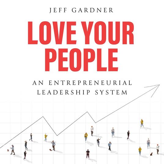 Love Your People: An Entrepreneurial Leadership System - Jeff Gardner - cover