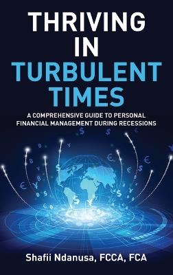 Thriving in Turbulent Times: A Comprehensive Guide to Personal Financial Management During Recessions - Fcca Fca Ndanusa - cover