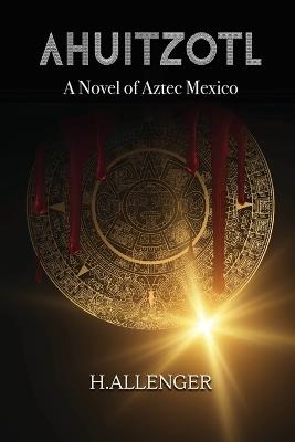 Ahuitzotl: A Novel of Aztec Mexico - H Allenger - cover