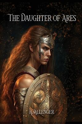 The Daughter of Ares: A Sequel Novel to Polyxena - H Allenger - cover