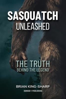 Sasquatch Unleashed: The Truth Behind the Legend - Brian King-Sharp - cover