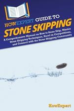 HowExpert Guide to Stone Skipping: A Comprehensive Manual on How to Stone Skip, Master Stone Skipping Techniques, Excel in Competitions, and Connect with the Stone Skipping Community