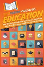 HowExpert Guide to Education: The Ultimate Handbook for Lifelong Learning, Effective Teaching, and Educational Success