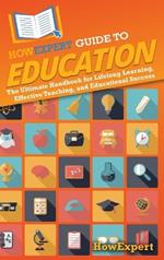 HowExpert Guide to Education: The Ultimate Handbook for Lifelong Learning, Effective Teaching, and Educational Success