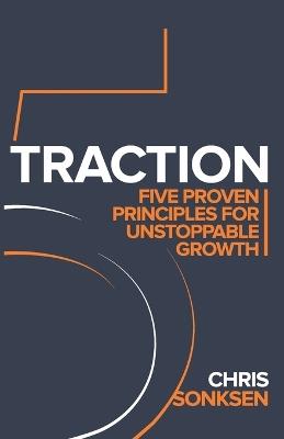 Traction: Five Proven principles for Unstoppable Growth - Chris Sonksen - cover