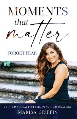 Moments That Matter: Forget Fear - Marisa Griffin - cover