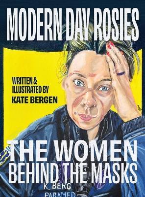 Modern Day Rosies: The Women Behind The Masks - Kate Bergen - cover