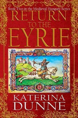 Return to the Eyrie: The Medieval Hungary Series - Book Two - Katerina Dunne,Historium Press - cover