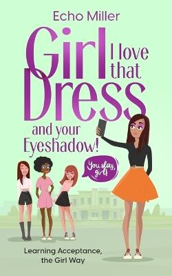 Girl, I Love That Dress! And Your Eye Shadow! - Echo Miller - cover