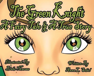 The Green Knight A Fairy Tale & True Story - Anna L Sobol - cover