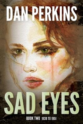 Sad Eyes: Book Two: 1939 to 1951 - Dan Perkins - cover