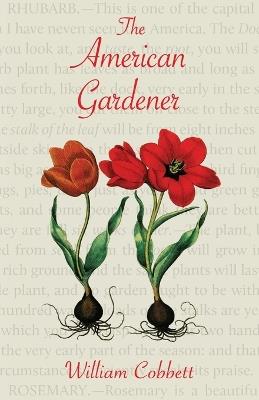 The American Gardener (Warbler Classics Annotated Edition) - William Cobbett - cover