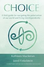 Choice: A field guide for navigating the polarization of our world and living interdependently