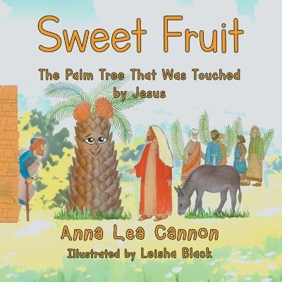 Sweet Fruit: The Palm Tree that was Touched by Jesus - Anna Lea Cannon - cover