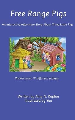 Free Range Pigs: An Interactive Adventure Story About Three Little Pigs - Amy N Kaplan - cover