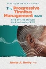 The Progressive Tinnitus Management Book: Step-by-Step Through the Five Levels of PTM