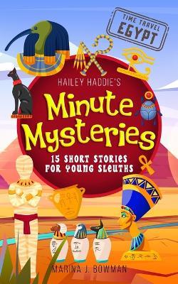 Hailey Haddie's Minute Mysteries Time Travel Egypt: 15 Short Stories For Young Sleuths - Marina J Bowman - cover