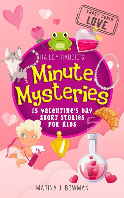 Hailey Haddie's Minute Mysteries Crazy Cupid Love: 15 Valentine's Day Short Stories for Kids - Marina J Bowman - ebook