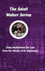 The Saint Maker Series: Daily Lent Meditations from the Works of St. Alphonsus