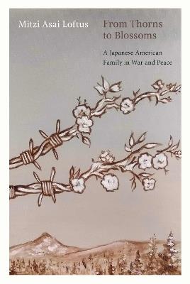 From Thorns to Blossoms: A Japanese American Family in War and Peace - Mitzi Asai Loftus,David Loftus - cover