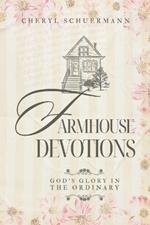 Farmhouse Devotions: God's Glory in the Ordinary