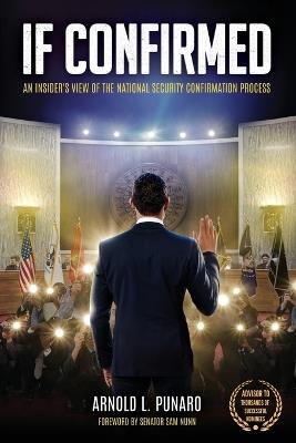 If Confirmed: An Insider's View of the National Security Confirmation Process - Arnold L Punaro - cover