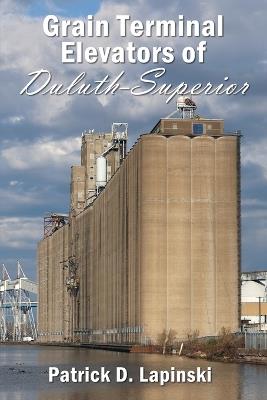 The Grain Terminal Elevators of Duluth-Superior - Patrick D Lapinski - cover