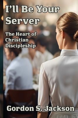 I'll Be Your Server: Profiles in Servanthood - Gordon S Jackson - cover