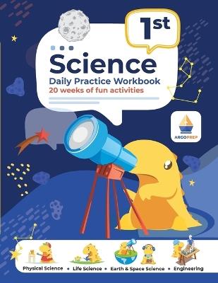 1st Grade Science: Daily Practice Workbook 20 Weeks of Fun Activities (Physical, Life, Earth and Space Science, Engineering Video Explanations Included: Daily Practice Workbook 20 Weeks of Fun Activities History Civic and Government Geography Economics + Video Explanations f - Argoprep - cover