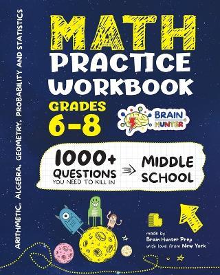 Math Practice Workbook Grades 6-8: 1000+ Questions You Need to Kill in Middle School by Brain Hunter Prep - Brain Hunter Prep - cover