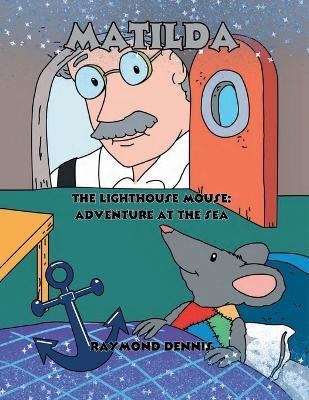 Matilda The Lighthouse Mouse: Adventure at the Sea - Raymond Dennis - cover
