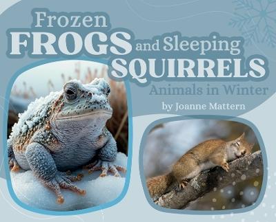 Frozen Frogs and Sleeping Squirrels: Animals in Winter - Joanne Mattern - cover