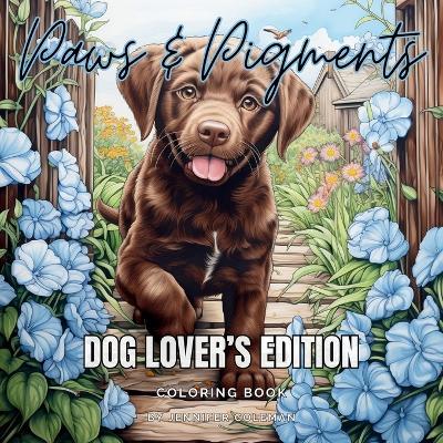 Paws & Pigments Dog Lover's Edition: Extraordinarily Fun and Stress-Relieving Coloring Book for Dog Lovers of All Ages - Jennifer Coleman - cover