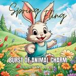 Spring Fling Burst of Animal Charm: A Coloring Book Journey Through Spring's Awakening and Irresistible Animal Charm