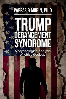 Trump Derangement Syndrome: A psychological analysis of leftist ideology - Thomas Pappas,Rachel Morin - cover
