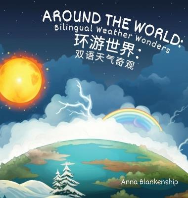 Around the World: Bilingual Weather Wonders (English/Mandarin Version) - Anna Blankenship - cover