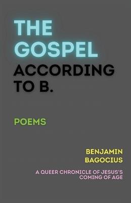 The Gospel According to B. - Benjamin Bagocius - cover