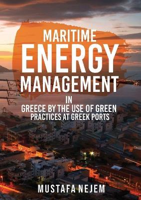 Maritime Energy Management in Greece by the Use of Green Practices at Greek Ports - Mustafa Nejem - cover
