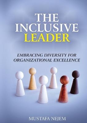 The Inclusive Leader: Embracing Diversity for Organizational Excellence - Mustafa Nejem - cover