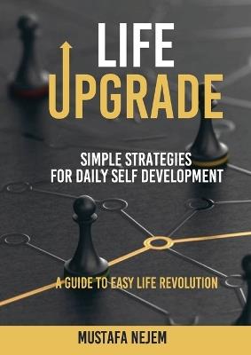 Life Upgrade: Simple Strategies for Daily Self-Development A Guide to Easy Life Revolution - Mustafa Nejem - cover